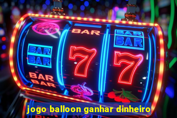 jogo balloon ganhar dinheiro